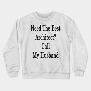 Need The Best Architect? Call My Husband Crewneck Sweatshirt